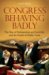 Congress Behaving Badly : The Rise of Partisanship and Incivility and the Death of Public Trust cover