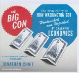 The Big Con : The True Story of How Washington Got Hoodwinked and Hijacked by Crackpot Economics, Library Edition [Click for larger image]