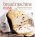  Bread Machine Easy: 70 Delicious Recipes That Make the Most of Your Machine