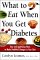  What to Eat When You Get Diabetes: Easy and Appetizing Ways to Make Healthful Changes in Your Diet