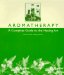Aromatherapy : A Complete Guide to the Healing Art cover