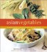Asian Vegetables : From Long Beans to Lemongrass, a Simple Guide to Asian Produce, Plus over 50 Delicious, Easy Recipes cover
