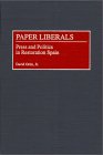 Paper Liberals : Press and Politics in Restoration Spain [Click for larger image]