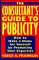 The Consultant's Guide to Publicity: How to Make a Name for Yourself by Promoting Your Expertise