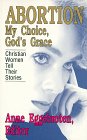 Abortion : My Choice, God's Grace  Christian Women Tell Their Stories [Click for larger image]