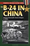 The B-24 in China : General Chennault's Secret Weapon in World war ii [Click for larger image]