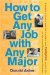 How to Get Any Job With Any Major : Career Launch & Re-launch for Everyone Under 30 or (How to Avoid Living in Your Parent's Basement) cover