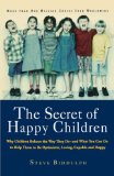 The Secret of Happy Children : Why Children Behave the Way They Do--And What You Can Do to Help Them to Be Optimistic, Loving, Capable, and Happy [Click for larger image]