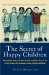 The Secret of Happy Children : Why Children Behave the Way They Do--And What You Can Do to Help Them to Be Optimistic, Loving, Capable, and Happy cover