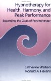 Hypnotherapy for Health, Harmony, and Peak Performance : Expanding the Goals of Psychotherapy/Helping Clients Discover the Pleasures of Trance [Click for larger image]