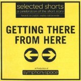 Getting There from Here : Selected Shorts, a Celebration of the Short Story [Click for larger image]