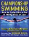 Championship Swimming : How To Improve Your Technique And Swim Faster In Thirty Days Or Less cover