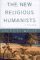 The New Religious Humanists : A Reader cover