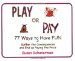 Play or Pay : 77 Ways to Have Fun or Suffer the Consequences And End Up Paying the Price cover