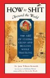 How to Shit Around the World : The Art of Staying Clean And Healthy While Traveling [Click for larger image]