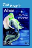 You Aren't Alone : The Voices of Abortion [Click for larger image]
