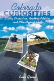Colorado Curiosities : Quirky Characters, Roadside Oddities & Other Offbeat Stuff [Click for larger image]