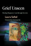 Grief Unseen : Healing Pregnancy Loss Through the Arts [Click for larger image]