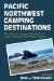 Pacific Northwest Camping Destinations : A Guide to Great Rv and Car Camping Destinations in Oregon, Washington, and British Columbia cover