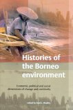 Histories of the Borneo Environment : Economic, Political, And Social Dimensions of Change And Continuity [Click for larger image]