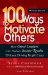 100 Ways To Motivate Others : How Great Leaders Can Produce Insane Results Without Driving People Crazy cover