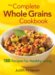 The Complete Whole Grains Cookbook: 150 Recipes for Healthy Living