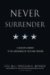  Never Surrender: A Soldier's Journey to the Crossroads of Faith and Freedom