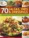 70 Salsas, Dips and Dressings : Fabulous and Easy-to-make Accompaniments to Transform Your Cooking, Shown Step by Step in Over 340 Photographs cover