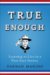 True Enough : Learning to Live in a Post-fact Society cover