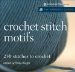 Crochet Stitch Motifs : 250 Stitches to Crochet cover