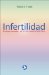 Infertilidad/ Infertility : El Dolor Secreto, Metodos Para Revertirla/ The Secret Pain, Methods to Revert It cover