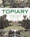 A Practical Guide to Topiary : The Inspirational Art of Clipping, Training and Shaping Plants, With Designs, Techniques and 300 Photographs cover