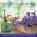 Nature's Scents : Harnessing the Powers of Aroma for Health & Wellness How natural flower, herb, spice and fruit fragrances can be used to invigorate, refresh, calm an cover