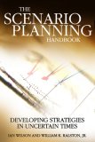 The Scenario Planning Handbook : A Practitioner's Guide to Developing and Using Scenarios to Direct Strategy in Today's Uncertain Times [Click for larger image]