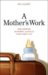 A Mother's Work: How Feminism, the Market, and Policy Shape Family Life