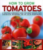 How to Grow Tomatoes : A Practical Gardening Guide for Great Results, With Step-By-Step Techniques And 175 Color Photographs [Click for larger image]
