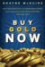 Buy Gold Now : How a Real Estate Bust, Our Bulging National Debt, and a Languishing Dollar Will Make Gold Record Highs cover