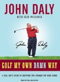 Golf My Own Damn Way : A Real Guy's Guide to Chopping Ten Strokes Off Your Score, Library Edition [Click for larger image]