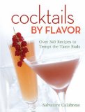 Cocktails by Flavor : Over 340 Recipes to Tempt the Taste Buds [Click for larger image]