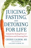 Juicing, Fasting, and Detoxing for Life : Unleash the Healing Power of Fresh Juices and Cleansing Diets [Click for larger image]