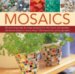 Mosaics: 20 Stunning Step-by-Step Projects for the Home and Garden, Beautifully Demonstrated in Over 150 Practical Photographs