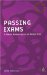 Passing Exams : A Guide for Maximum Success and Minimum Stress cover