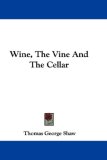 Wine, the Vine and the Cellar [Click for larger image]