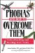 Phobias and How to Overcome Them : Understanding and Beating Your Fears cover