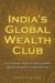India's Global Wealth Club : The Stunning Rise of Its Billionaires and Their Secrets of Success cover