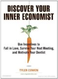Discover Your Inner Economist : Use Incentives to Fall in Love, Survive Your Next Meeting, and Motivate Your Dentist Library Edition [Click for larger image]