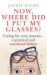  Now, Where Did I Put My Glasses?: Caring for Your Parents- A Practical and Emotional Lifeline