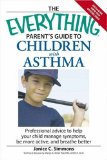 The Everything Parent's Guide to Children with Asthma : Professional Advice to Help Your Child Manage Symptoms, Be More Active, and Breathe Better [Click for larger image]