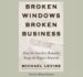 Broken Windows, Broken Business : How the Smallest Remedies Reap the Biggest Rewards cover