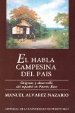 El Habla Campesina Del Pais / The Peasant Language of the Country : Origenes Y Desarrollo Del Espanol En Puerto Rico / Origins and Development of the Spanish Language in Puerto Rico [Click for larger image]